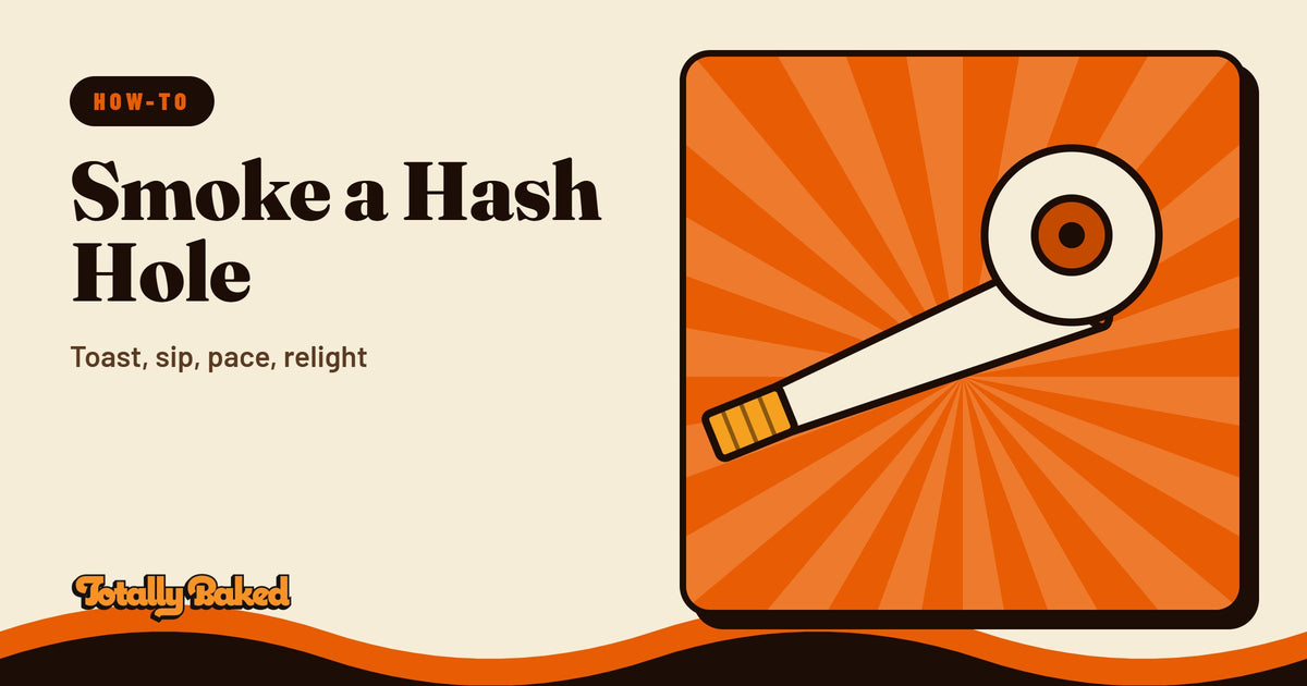 Smoke a Hash Hole: Toast, sip, pace, relight | Totally Baked